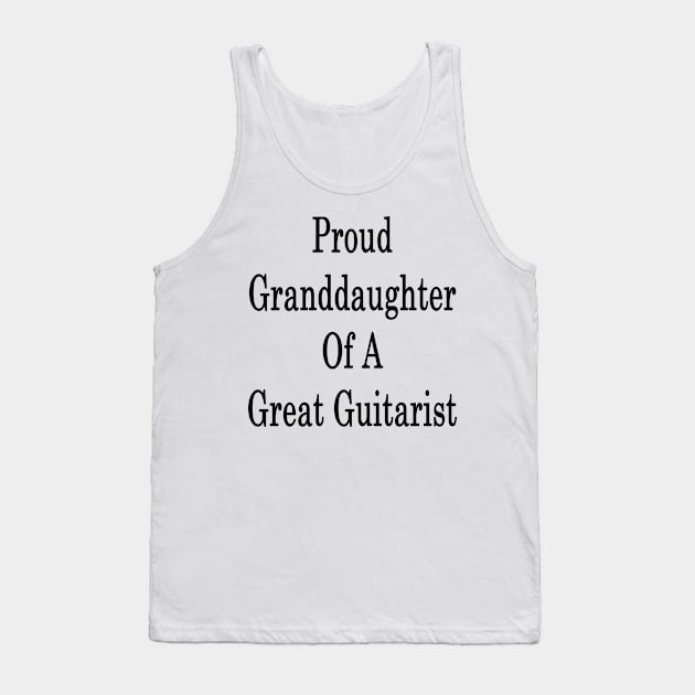 Proud Granddaughter Of A Great Guitarist Tank Top by supernova23